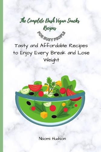 Cover image for The Complete Dash Vegan Snacks Recipes for Busy People: Tasty and Affordable Recipes to Enjoy Every Break and Lose Weight