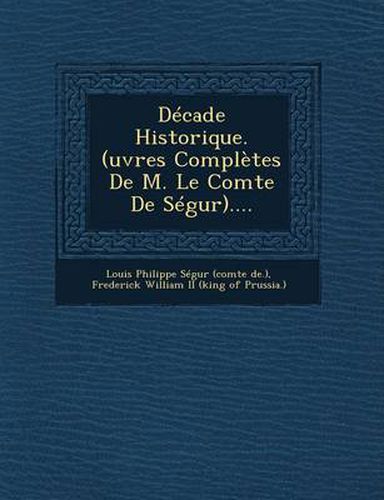 Decade Historique. (Uvres Completes de M. Le Comte de Segur)....