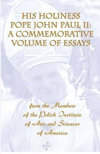 Cover image for His Holiness Pope John Paul II: a Commemorative Volume of Essays from the Members of the Polish Institute of Arts and Sciences of America