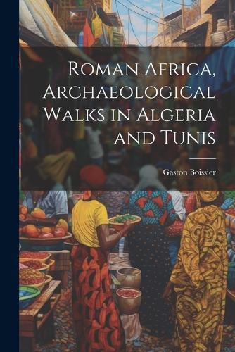 Roman Africa, Archaeological Walks in Algeria and Tunis