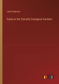 Cover image for Guide to the Calcutta Zoological Gardens