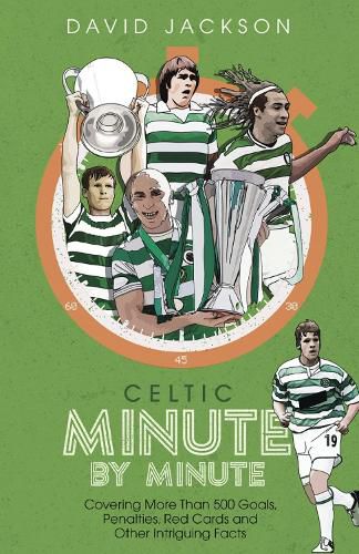 Cover image for Celtic Minute by Minute: Covering More Than 500 Goals, Penalties, Red Cards and Other Intriguing Facts