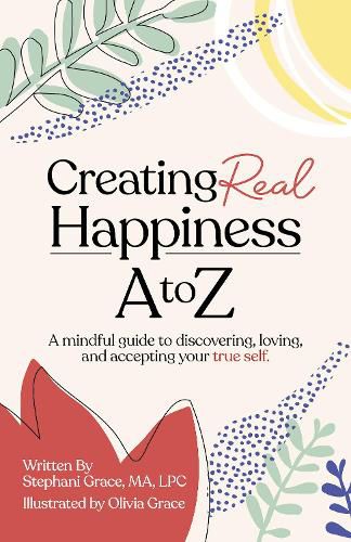 Cover image for Creating Real Happiness A to Z - A Mindful Guide to Discovering, Loving, and Accepting Your True Self