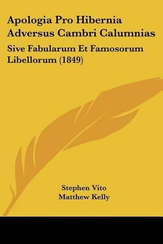 Apologia Pro Hibernia Adversus Cambri Calumnias: Sive Fabularum Et Famosorum Libellorum (1849)