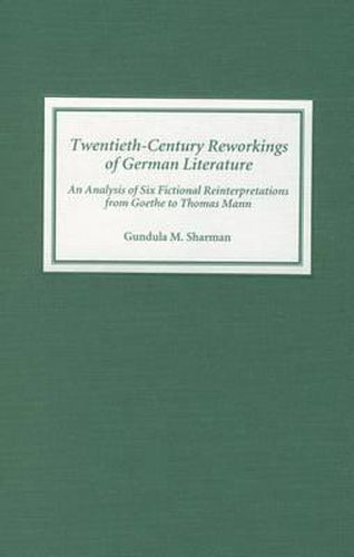 Cover image for Twentieth-Century Reworkings of German Literature: An Analysis of Six Fictional Reinterpretations from Goethe to Thomas Mann