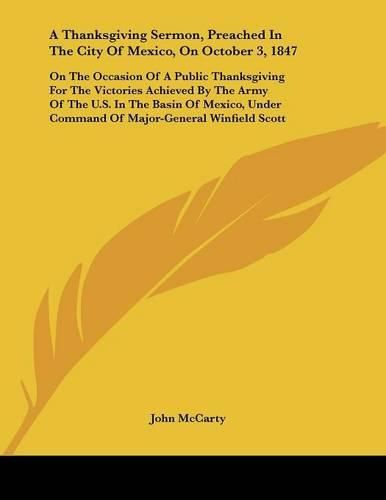 Cover image for A Thanksgiving Sermon, Preached in the City of Mexico, on October 3, 1847: On the Occasion of a Public Thanksgiving for the Victories Achieved by the Army of the U.S. in the Basin of Mexico, Under Command of Major-General Winfield Scott