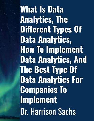 Cover image for What Is Data Analytics, The Different Types Of Data Analytics, How To Implement Data Analytics, And The Best Type Of Data Analytics For Companies To Implement