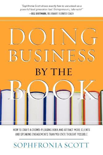 Cover image for Doing Business by the Book: How to Craft a Crowd-Pleasing Book and Attract More Clients and Speaking Engagements Than You Ever Thought Possible