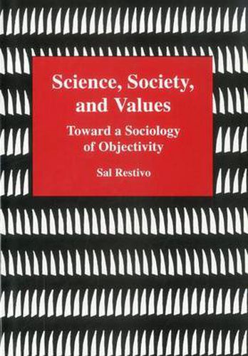 Science, Society, and Values: Toward a Sociology of Objectivity