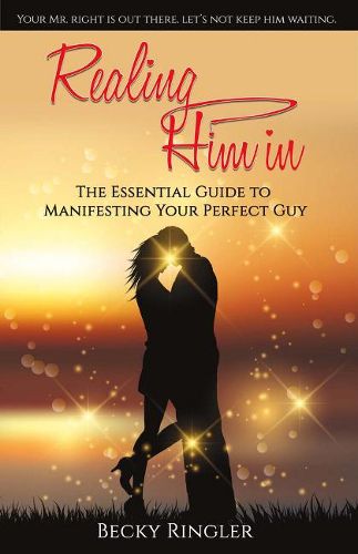 Cover image for Realing Him in: The Essential Guide to Manifesting Your Perfect Guy