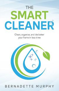 Cover image for The Smart Cleaner: Clean, Organise and Declutter your Home in less Time: Clean, organise and declutter your home in less time