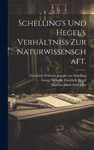 Cover image for Schelling's und Hegel's Verhaeltniss zur Naturwissenschaft.