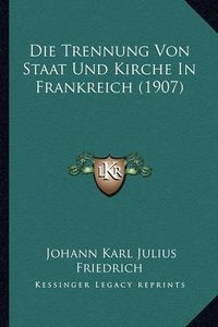 Cover image for Die Trennung Von Staat Und Kirche in Frankreich (1907)