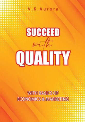 Cover image for Succeed with Quality - With basics of Economics & Marketing