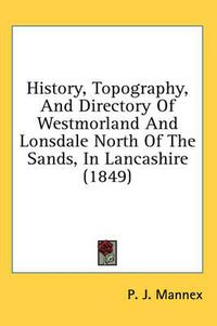 Cover image for History, Topography, and Directory of Westmorland and Lonsdale North of the Sands, in Lancashire (1849)