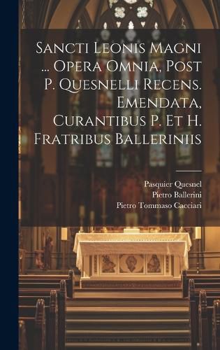 Cover image for Sancti Leonis Magni ... Opera Omnia, Post P. Quesnelli Recens. Emendata, Curantibus P. Et H. Fratribus Balleriniis