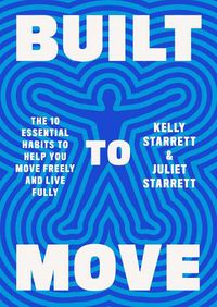 Cover image for Built to Move: The Ten Essential Habits to Help You Move Freely and Live Fully