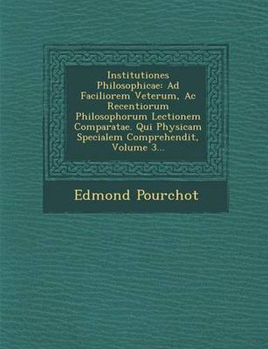 Cover image for Institutiones Philosophicae: Ad Faciliorem Veterum, AC Recentiorum Philosophorum Lectionem Comparatae. Qui Physicam Specialem Comprehendit, Volume 3...