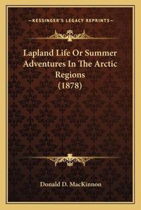 Cover image for Lapland Life or Summer Adventures in the Arctic Regions (1878)