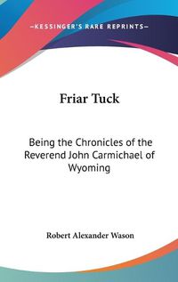 Cover image for Friar Tuck: Being the Chronicles of the Reverend John Carmichael of Wyoming