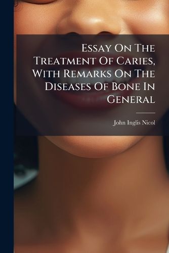 Cover image for Essay on the Treatment of Caries, with Remarks on the Diseases of Bone in General