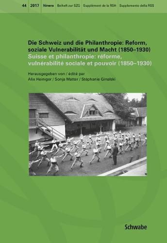 Cover image for Die Schweiz Und Die Philanthropie / Suisse Et Philanthropie: Reform, Soziale Vulnerabilitat Und Macht (1850-1930) / Reforme, Vulnerabilite Sociale Et Pouvoir (1850-1930)