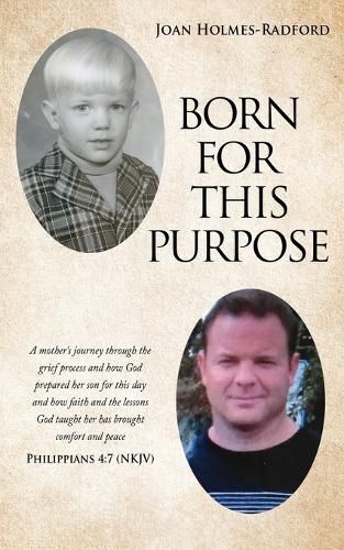 Cover image for Born for This Purpose: A mother's journey through the grief process and how God prepared her son for this day and how faith and the lessons God taught her has brought comfort and peace