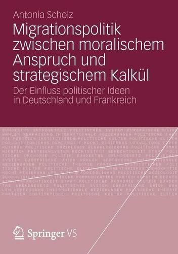 Cover image for Migrationspolitik zwischen moralischem Anspruch und strategischem Kalkul: Der Einfluss politischer Ideen in Deutschland und Frankreich