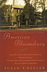 Cover image for American Bloomsbury: Louisa May Alcott, Ralph Waldo Emerson, Margaret Fuller, Nathaniel Hawthorne, and Henry David Thoreau: Their Lives, Th
