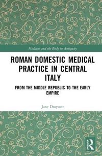 Cover image for Roman Domestic Medical Practice in Central Italy: From the Middle Republic to the Early Empire