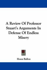 Cover image for A Review of Professor Stuart's Arguments in Defense of Endless Misery