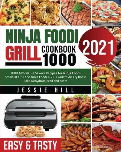 Cover image for Ninja Foodi Grill cookbook 1000: 1000 Affordable Savory Recipes for Ninja Foodi Smart XL Grill and Ninja Foodi AG301 Grill to Air Fry Roast Bake Dehydrate Broil and More