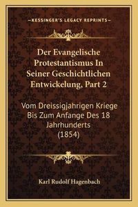 Cover image for Der Evangelische Protestantismus in Seiner Geschichtlichen Entwickelung, Part 2: Vom Dreissigjahrigen Kriege Bis Zum Anfange Des 18 Jahrhunderts (1854)