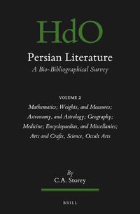 Cover image for Persian Literature, A Bio-Bibliographical Survey: Volume II: Mathematics; Weights, and Measures; Astronomy, and Astrology; Geography; Medicine; Encyclopaedias, and Miscellanies; Arts and Crafts, Science, Occult Arts