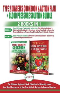 Cover image for Type 2 Diabetes Cookbook and Action Plan & Blood Pressure Solution - 2 Books in 1 Bundle: Ultimate Beginner's Book Collection to Naturally Lower Your Blood Pressure & Guide To Reverse Diabetes