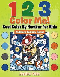 Cover image for 1 2 3 Color Me! Cool Color By Number For Kids: Toddlers Activity Books