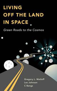 Cover image for Living Off the Land in Space: Green Roads to the Cosmos