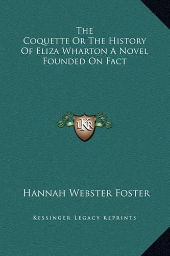 The Coquette or the History of Eliza Wharton a Novel Founded on Fact