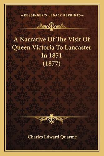 Cover image for A Narrative of the Visit of Queen Victoria to Lancaster in 1851 (1877)