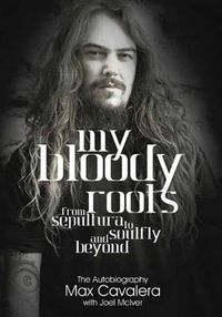 Cover image for My Bloody Roots: From Sepultura to Soulfly and Beyond: The Autobiography