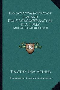 Cover image for Havena Acentsacentsa A-Acentsa Acentst Time and Dona Acentsacentsa A-Acentsa Acentst Be in a Hurry: And Other Stories (1852)