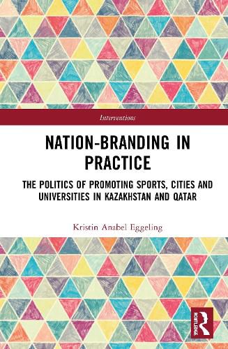 Cover image for Nation-branding in Practice: The Politics of Promoting Sports, Cities and Universities in Kazakhstan and Qatar