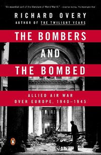 Cover image for The Bombers and the Bombed: Allied Air War Over Europe, 1940-1945