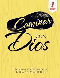 Cover image for Caminar Con Dios: Libro Para Colorear De La Biblia De Las Mujeres