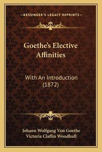 Cover image for Goethe's Elective Affinities: With an Introduction (1872)