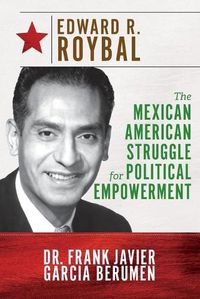 Cover image for Edward R. Roybal: The Mexican American Struggle for Political Empowerment