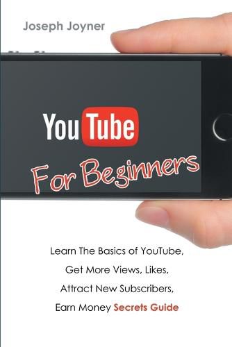 Cover image for Youtube For Beginners: Learn The Basics of Youtube, Get More Views, Likes, Attract New Subscribers, Earn Money Secrets Guide