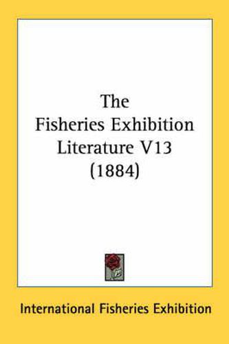 Cover image for The Fisheries Exhibition Literature V13 (1884)