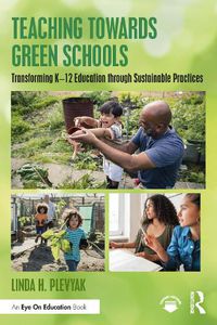 Cover image for Teaching Towards Green Schools: Transforming K-12 Education through Sustainable Practices