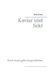 Cover image for Kaviar und Sekt Geschichten: Kurze braun-gelbe Sexgeschichten